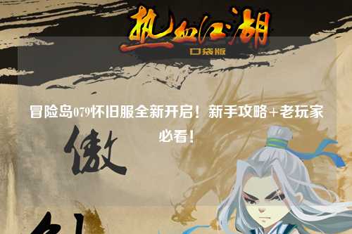 冒险岛079怀旧服全新开启!新手攻略+老玩家必看!