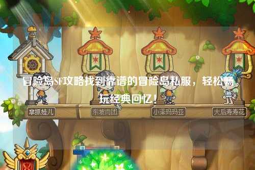 冒险岛SF攻略找到靠谱的冒险岛私服,轻松畅玩经典回忆!