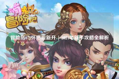冒险岛079怀旧服新开 | 2024年新手攻略全解析