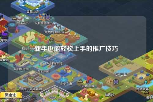 新手也能轻松上手的推广技巧