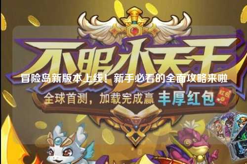 冒险岛新版本上线!新手必看的全面攻略来啦~