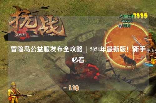 冒险岛公益服发布全攻略 | 2024年最新版!新手必看