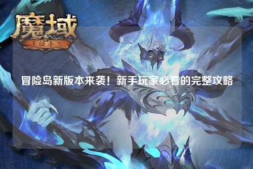 冒险岛新版本来袭!新手玩家必看的完整攻略