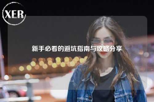 新手必看的避坑指南与攻略分享