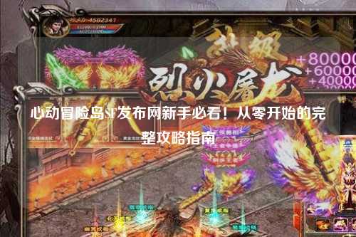 心动冒险岛SF发布网新手必看!从零开始的完整攻略指南