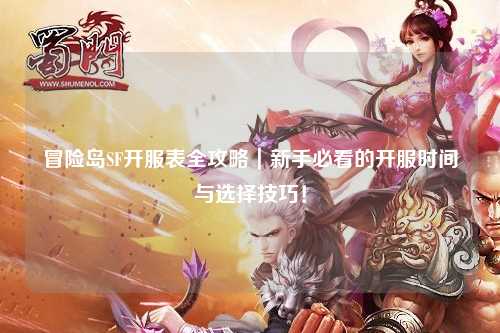 冒险岛SF开服表全攻略|新手必看的开服时间与选择技巧!