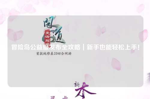 冒险岛公益服发布全攻略｜新手也能轻松上手！