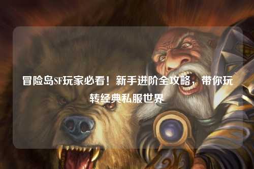 冒险岛SF玩家必看!新手进阶全攻略,带你玩转经典私服世界