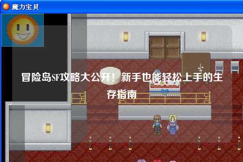 冒险岛SF攻略大公开！新手也能轻松上手的生存指南