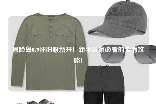 冒险岛079怀旧服新开！新手玩家必看的全面攻略！