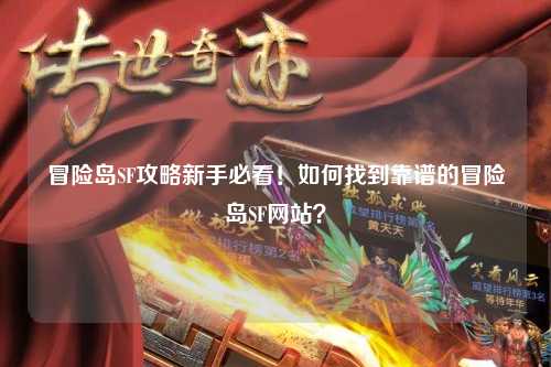 冒险岛SF攻略新手必看！如何找到靠谱的冒险岛SF网站？