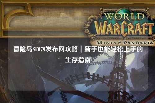 冒险岛SF079发布网攻略｜新手也能轻松上手的生存指南