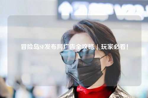 冒险岛SF发布网广告全攻略 | 玩家必看！