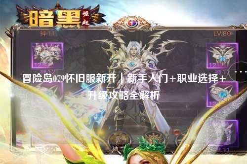 冒险岛079怀旧服新开｜新手入门+职业选择+升级攻略全解析