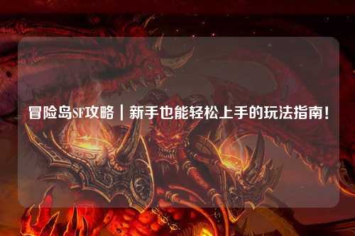 冒险岛SF攻略|新手也能轻松上手的玩法指南!