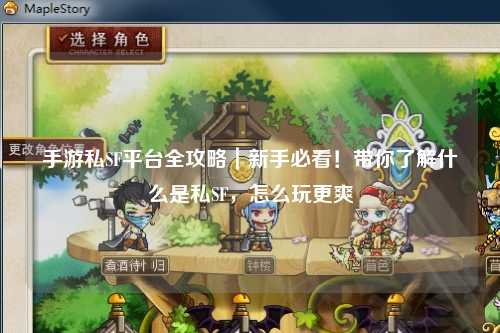 手游私SF平台全攻略｜新手必看！带你了解什么是私SF，怎么玩更爽