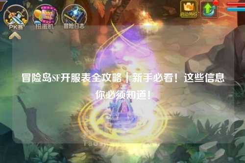 冒险岛SF开服表全攻略|新手必看!这些信息你必须知道!