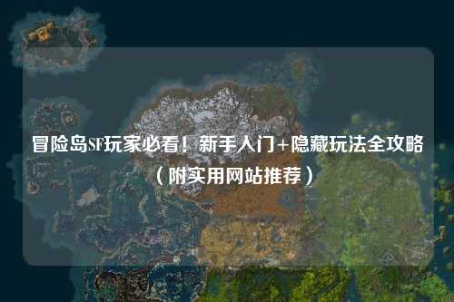 冒险岛SF玩家必看！新手入门+隐藏玩法全攻略（附实用网站推荐）