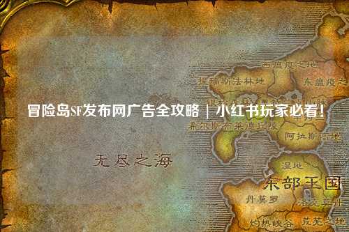 冒险岛SF发布网广告全攻略 | 小红书玩家必看！