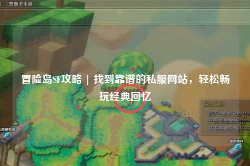 冒险岛SF攻略 | 找到靠谱的私服网站,轻松畅玩经典回忆