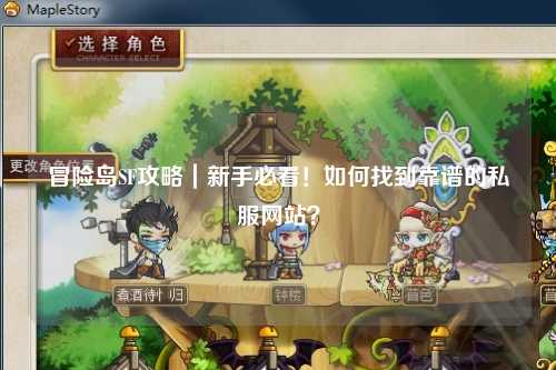 冒险岛SF攻略|新手必看!如何找到靠谱的私服网站?